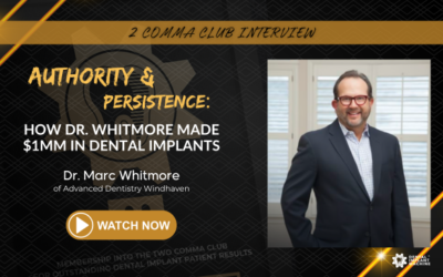 Authority & Persistence: How Dr. Whitmore Made $1MM in Dental Implants