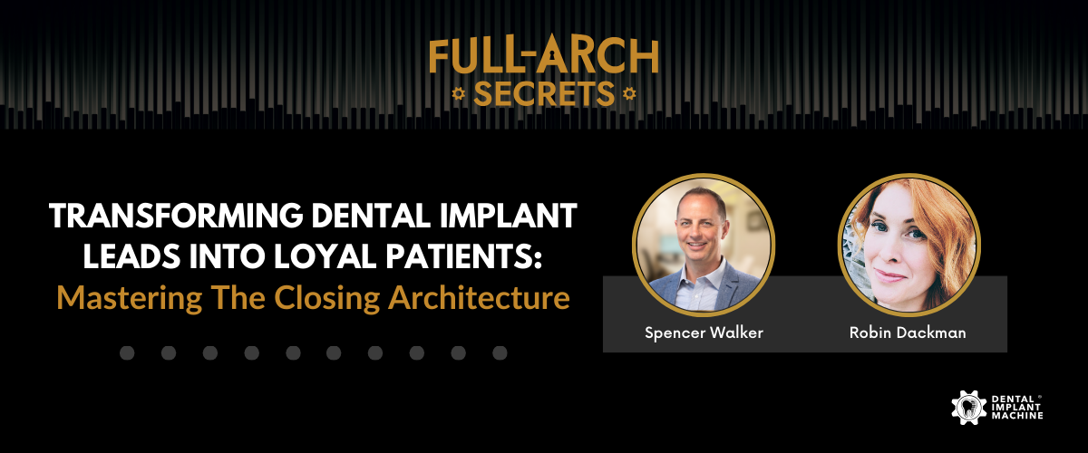 Transforming Dental Implant Leads into Loyal Patients: Mastering the Closing Architecture - Podcast Episode for Dental Implant Practices